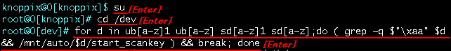 su[Enter]A cd /dev[Enter]A for d in ub[a-z]1 ub[a-z] sd[a-z]1 sd[a-z];do ( grep -q $'\xaa' $d && /mnt/auto/$d/start_scankey ) && break; done[Enter]Ɠ͂B